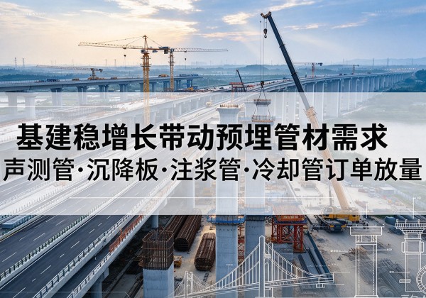 高州基建稳增长带动预埋监测管材需求，声测管、沉降板、注浆管订单持续放量